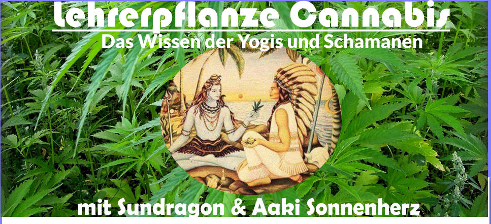 Lehrerpflanze Cannabis  Das Wissen der Yogis und Schamanen    mit Sundragon & Aaki Sonnenherz