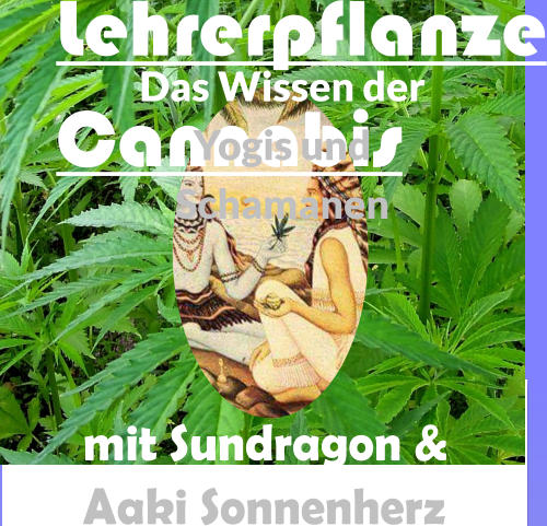 Lehrerpflanze Cannabis  Das Wissen der Yogis und Schamanen    mit Sundragon & Aaki Sonnenherz
